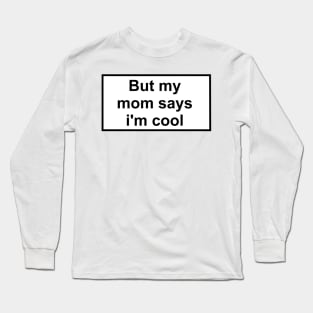 but my mom says i'm cool Long Sleeve T-Shirt